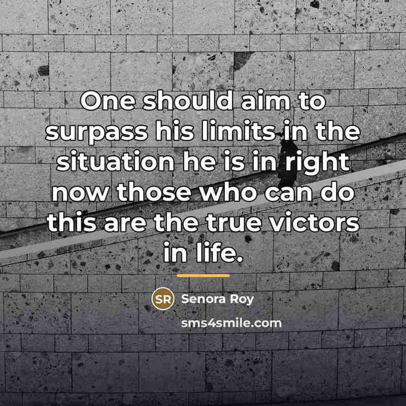 “One should aim to surpass his limits in the situation…” quote by Senora Roy
