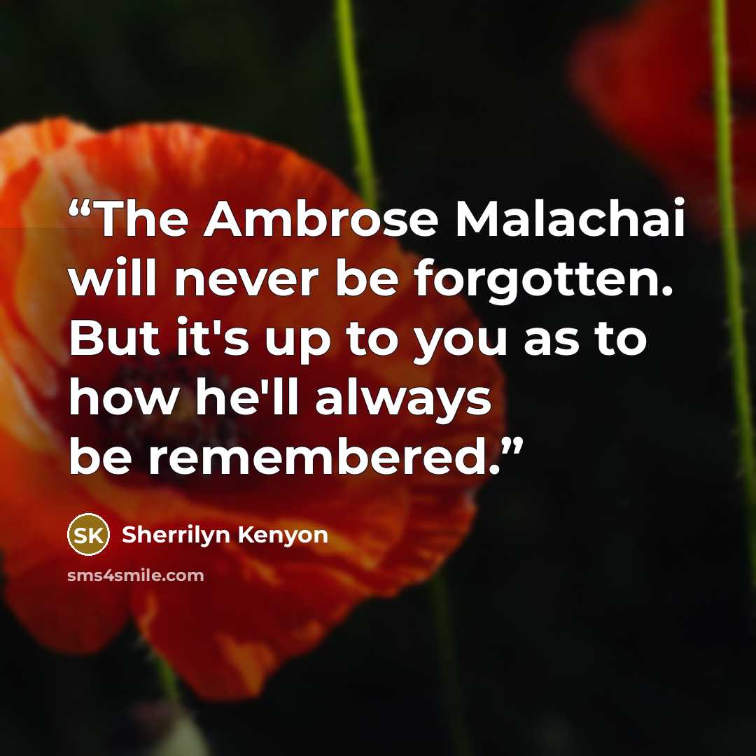 “The Ambrose Malachai will never be forgotten. But it's up to you as to how he'll always be remembered.” quote by Sherrilyn Kenyon