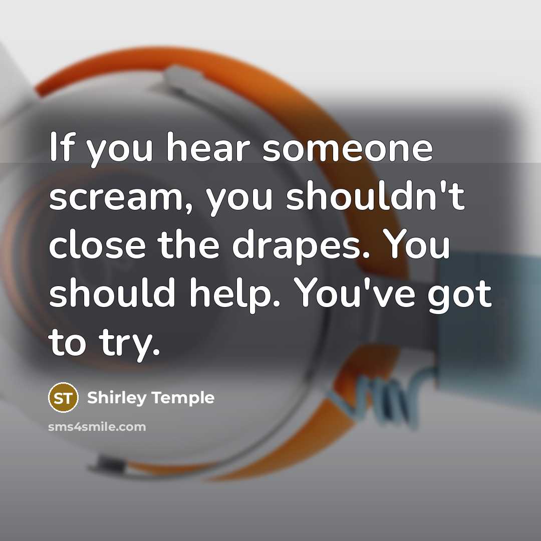 “If you hear someone scream, you shouldn't close the drapes.…” quote by Shirley Temple