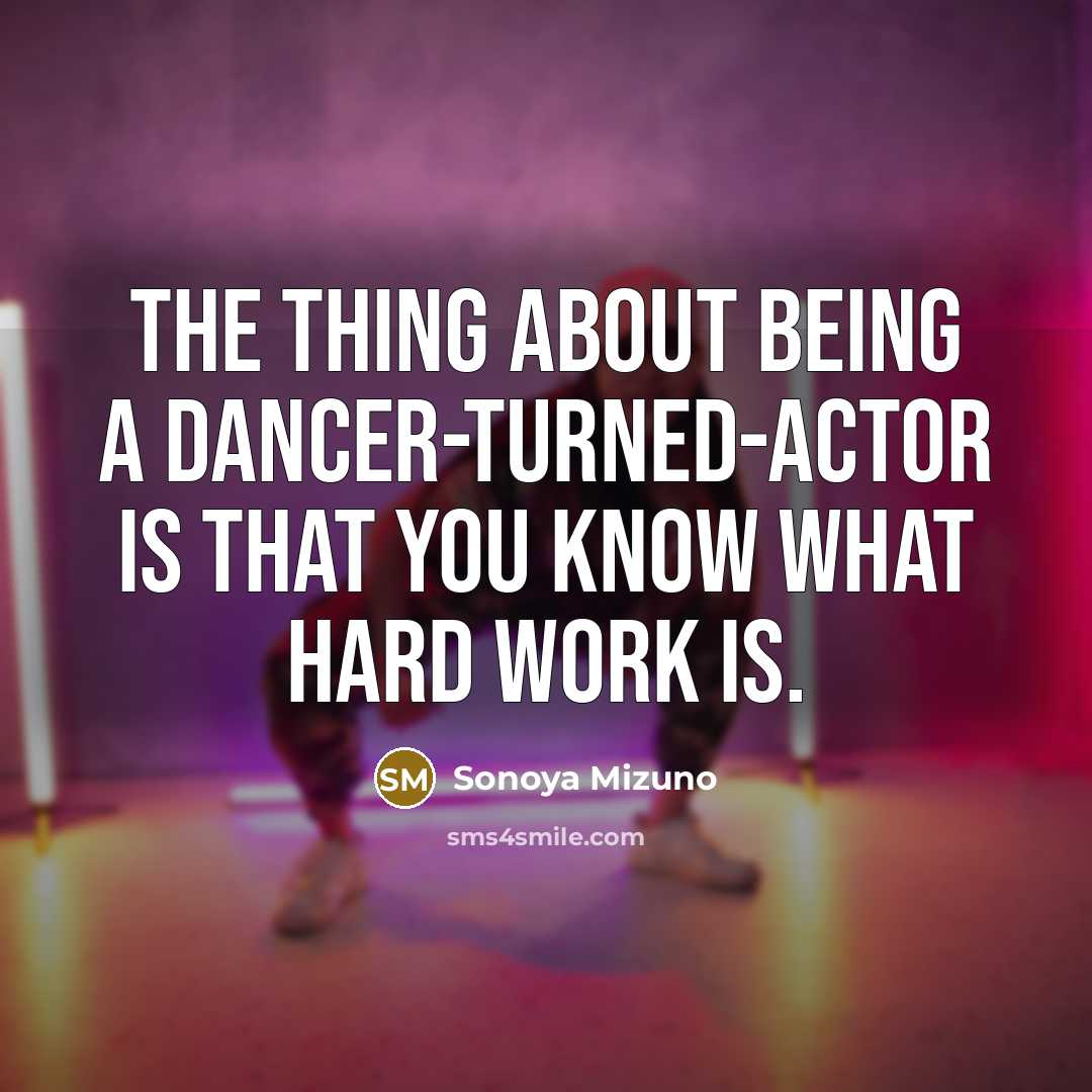 “The thing about being a dancer-turned-actor is that you know…” quote by Sonoya Mizuno