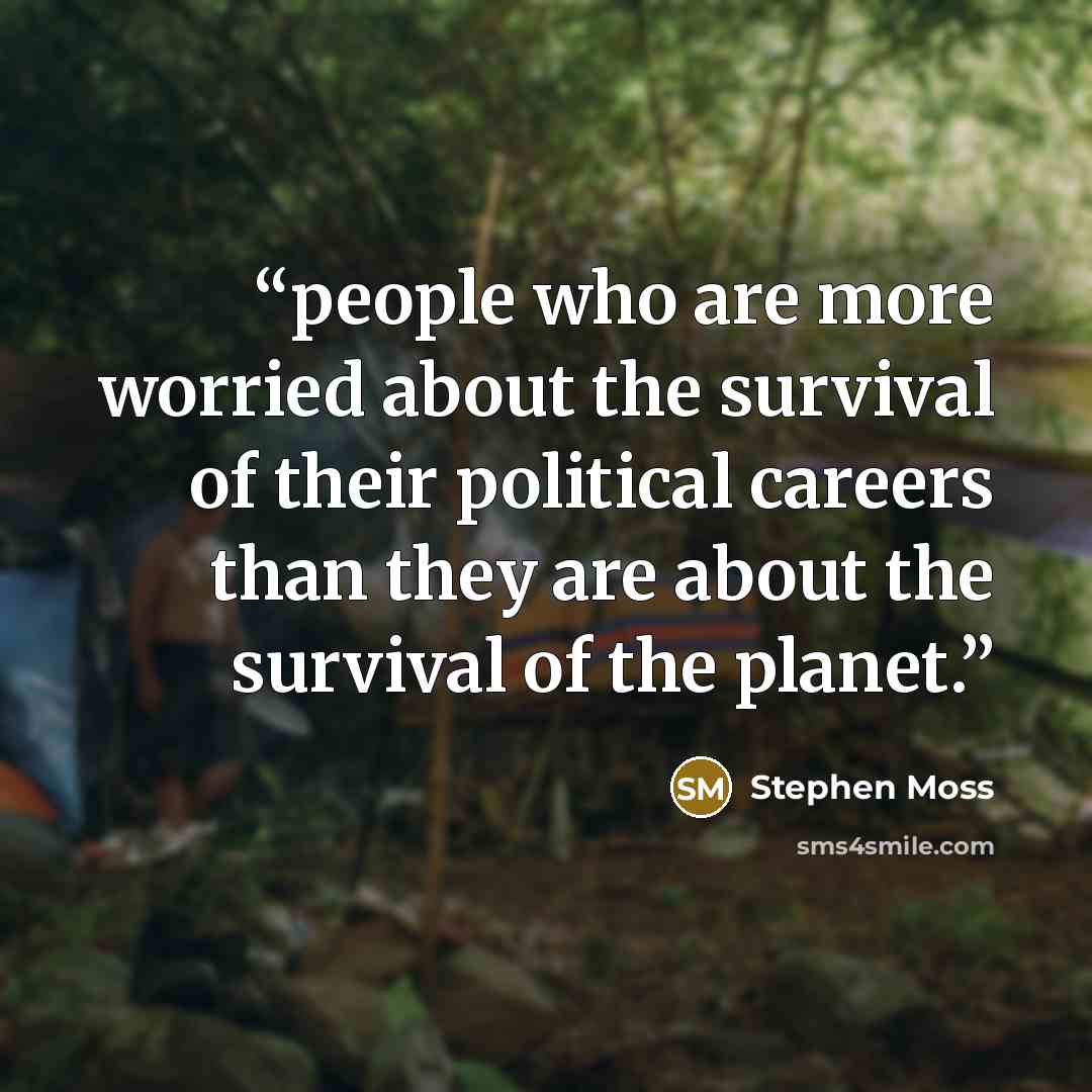 “people who are more worried about the survival of their political careers than they are about the survival of the planet.” quote by Stephen Moss