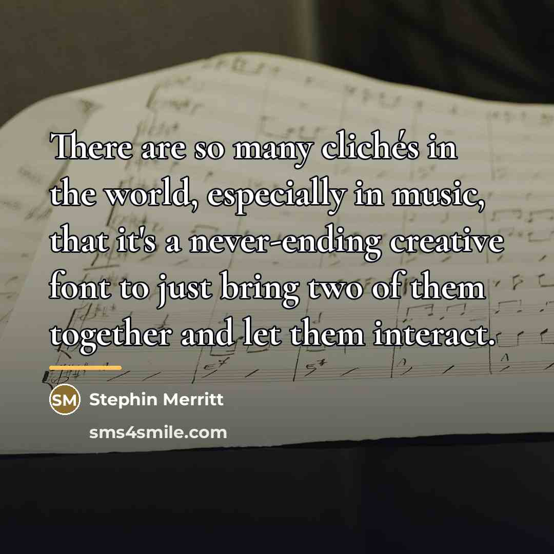 “There are so many clichés in the world, especially in…” quote by Stephin Merritt