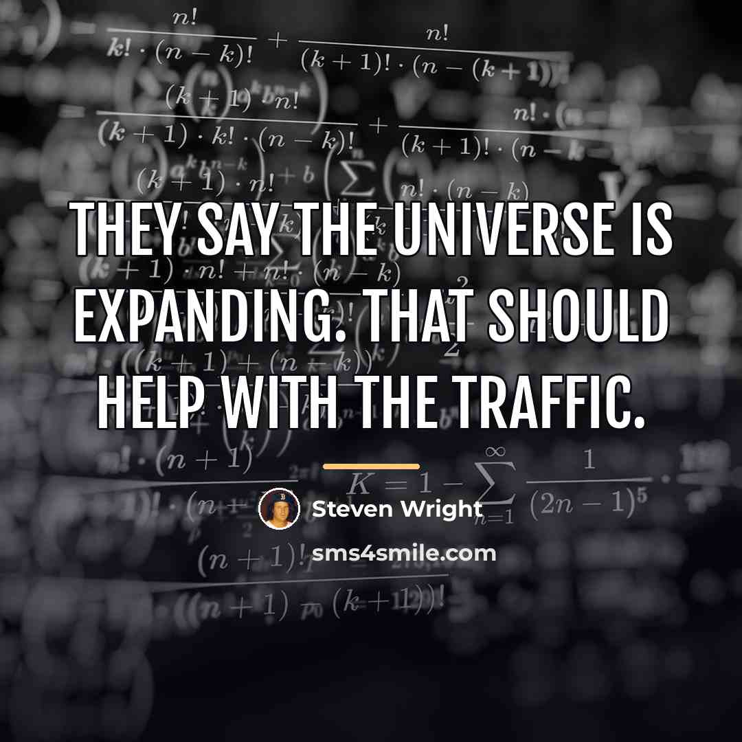 “They say the universe is expanding. That should help with…” quote by Steven Wright