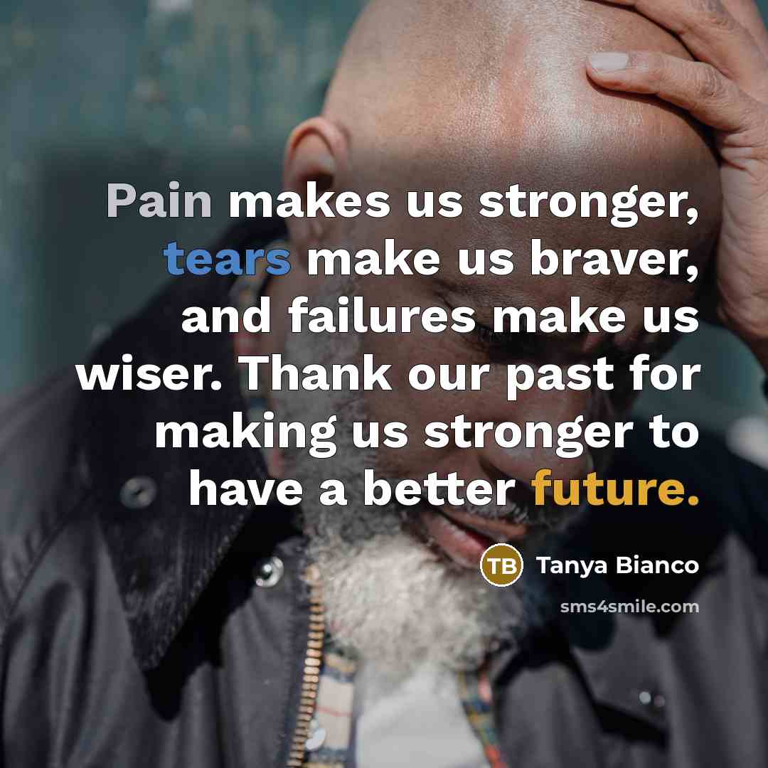 “Pain makes us stronger, tears make us braver, and failures…” quote by Tanya Bianco