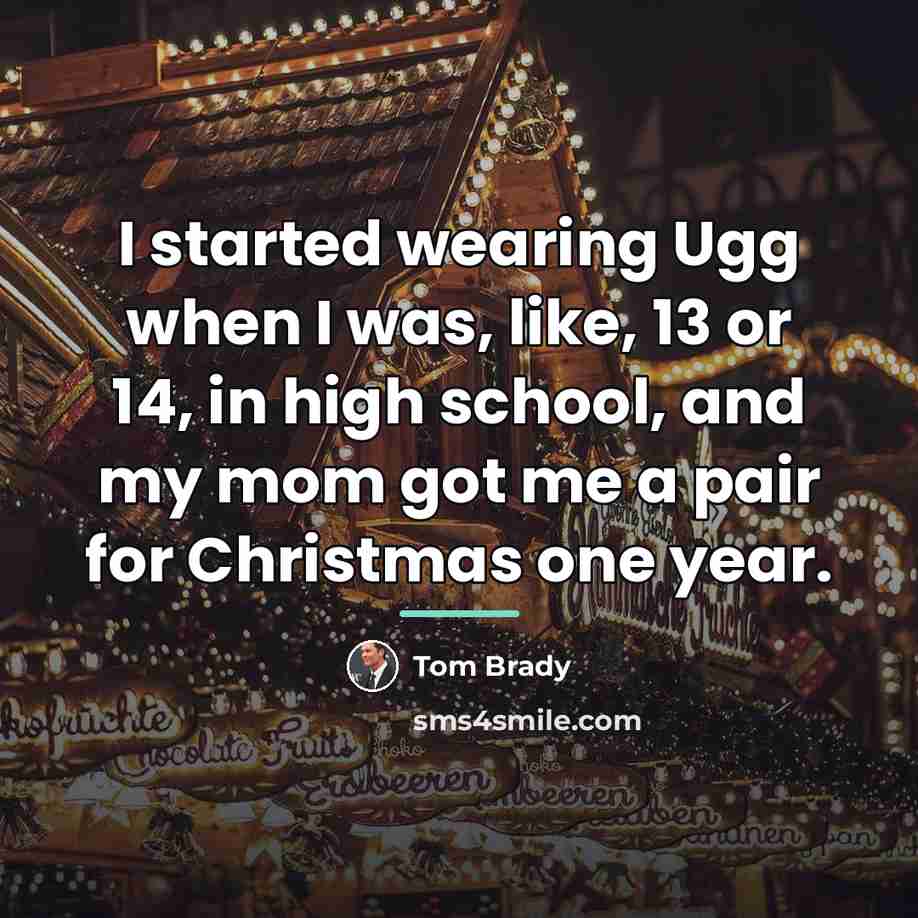 “I started wearing Ugg when I was, like, 13 or…” quote by Tom Brady