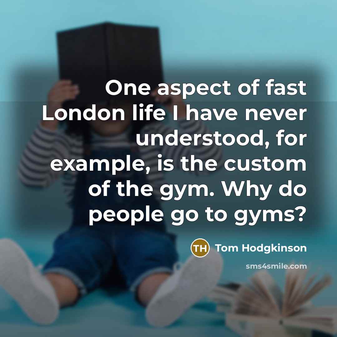 “One aspect of fast London life I have never understood,…” quote by Tom Hodgkinson