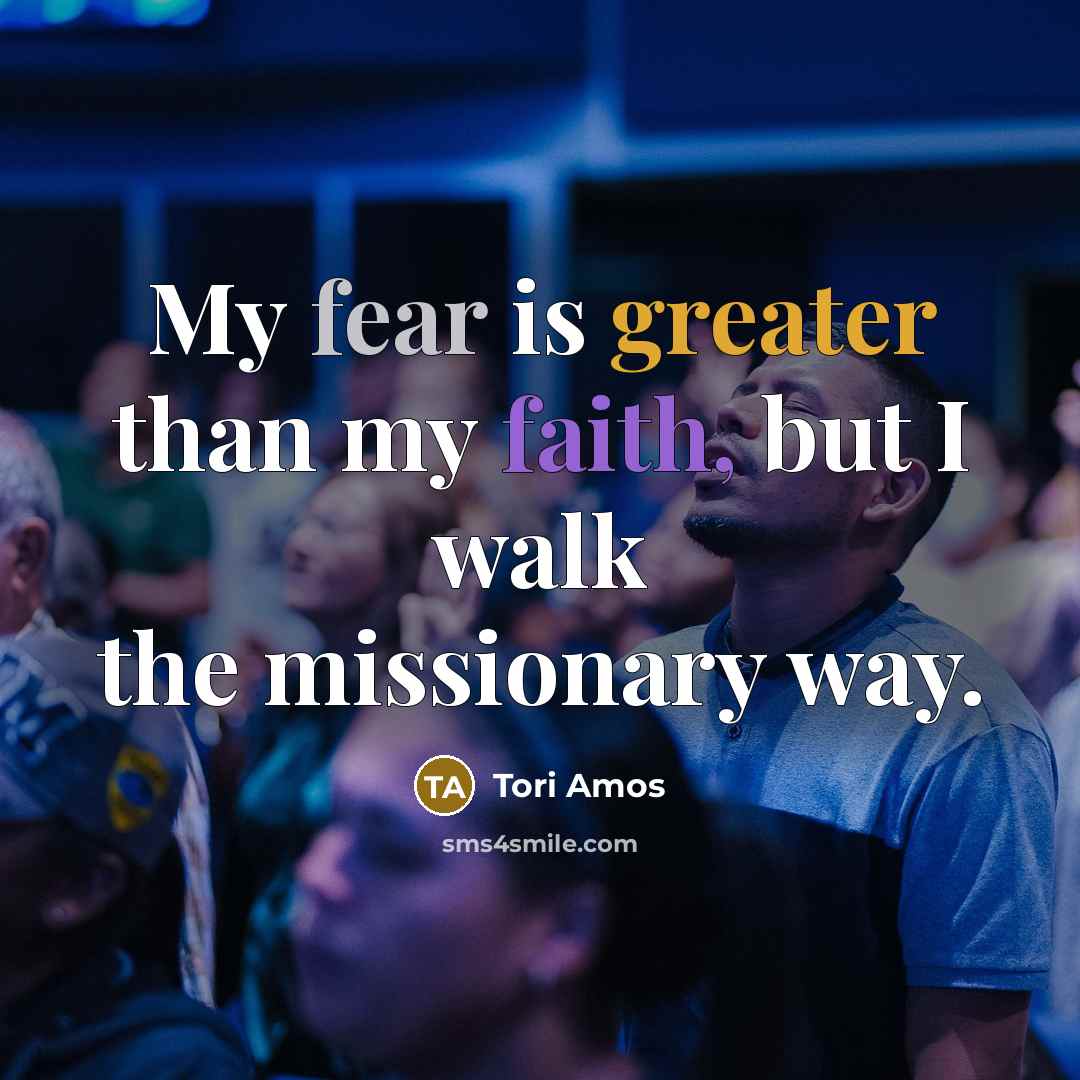 “My fear is greater than my faith, but I walk…” quote by Tori Amos