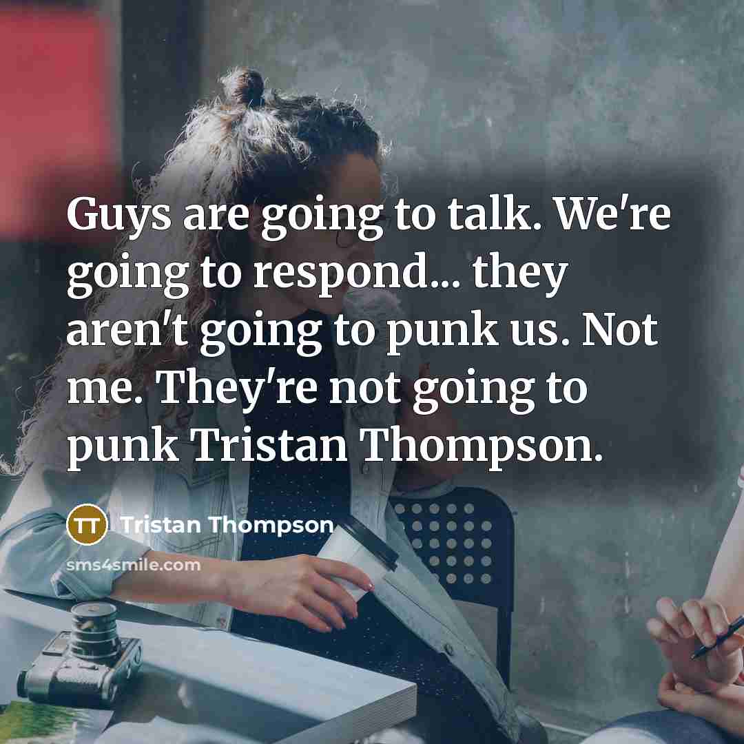 “Guys are going to talk. We're going to respond... they…” quote by Tristan Thompson