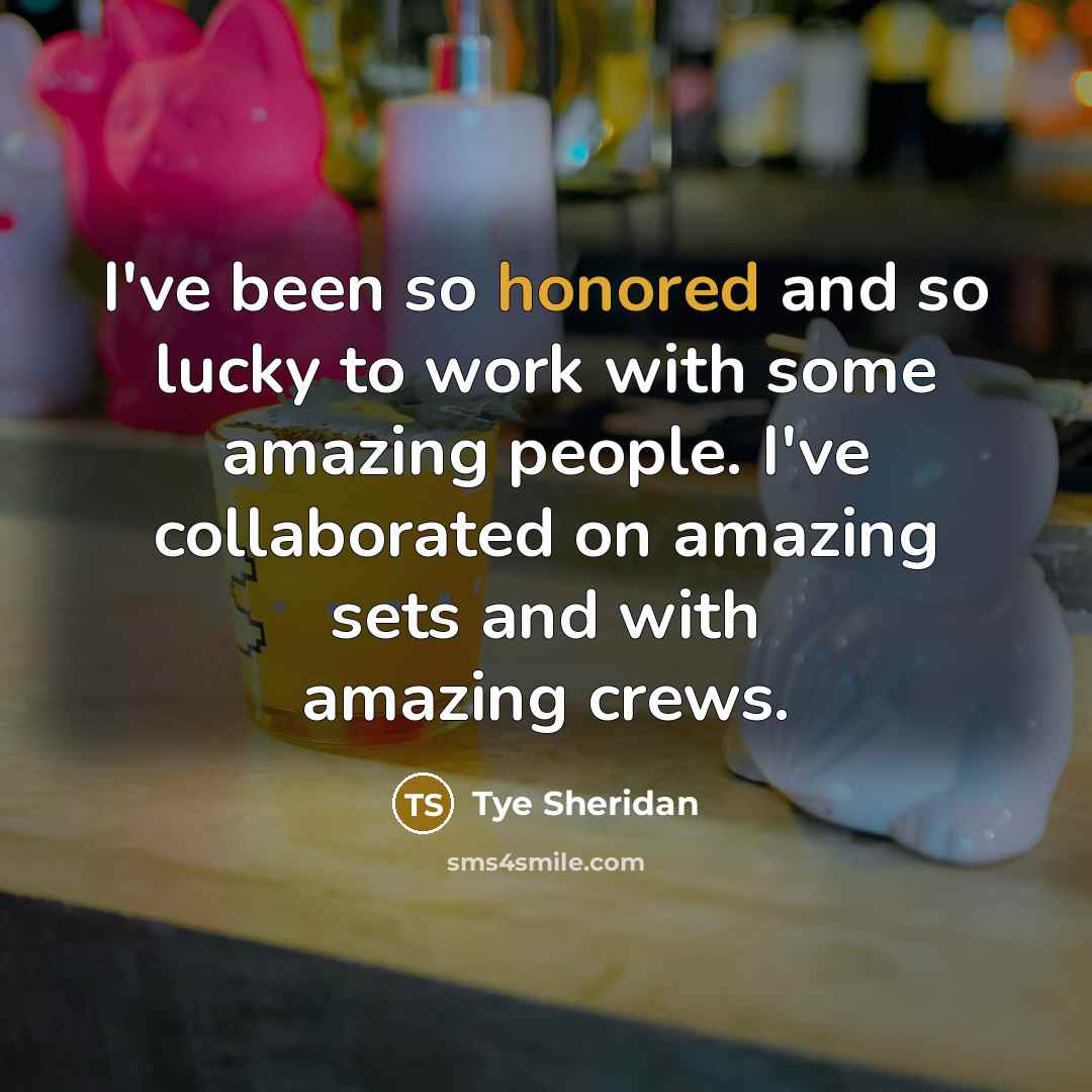 “I've been so honored and so lucky to work with…” quote by Tye Sheridan