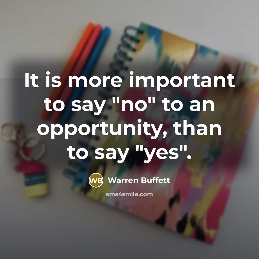 “It is more important to say "no" to an opportunity, than to say "yes".” quote by Warren Buffett