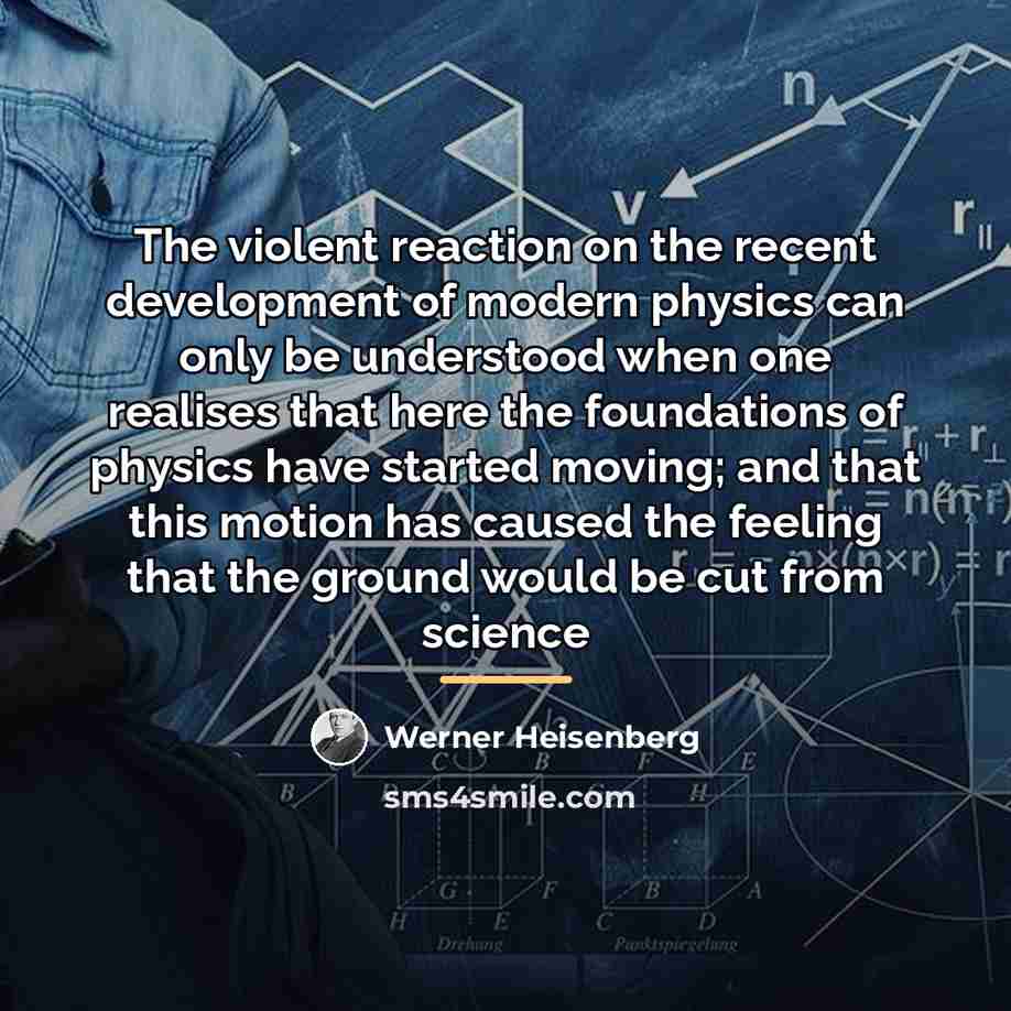 “The violent reaction on the recent development of modern physics…” quote by Werner Heisenberg