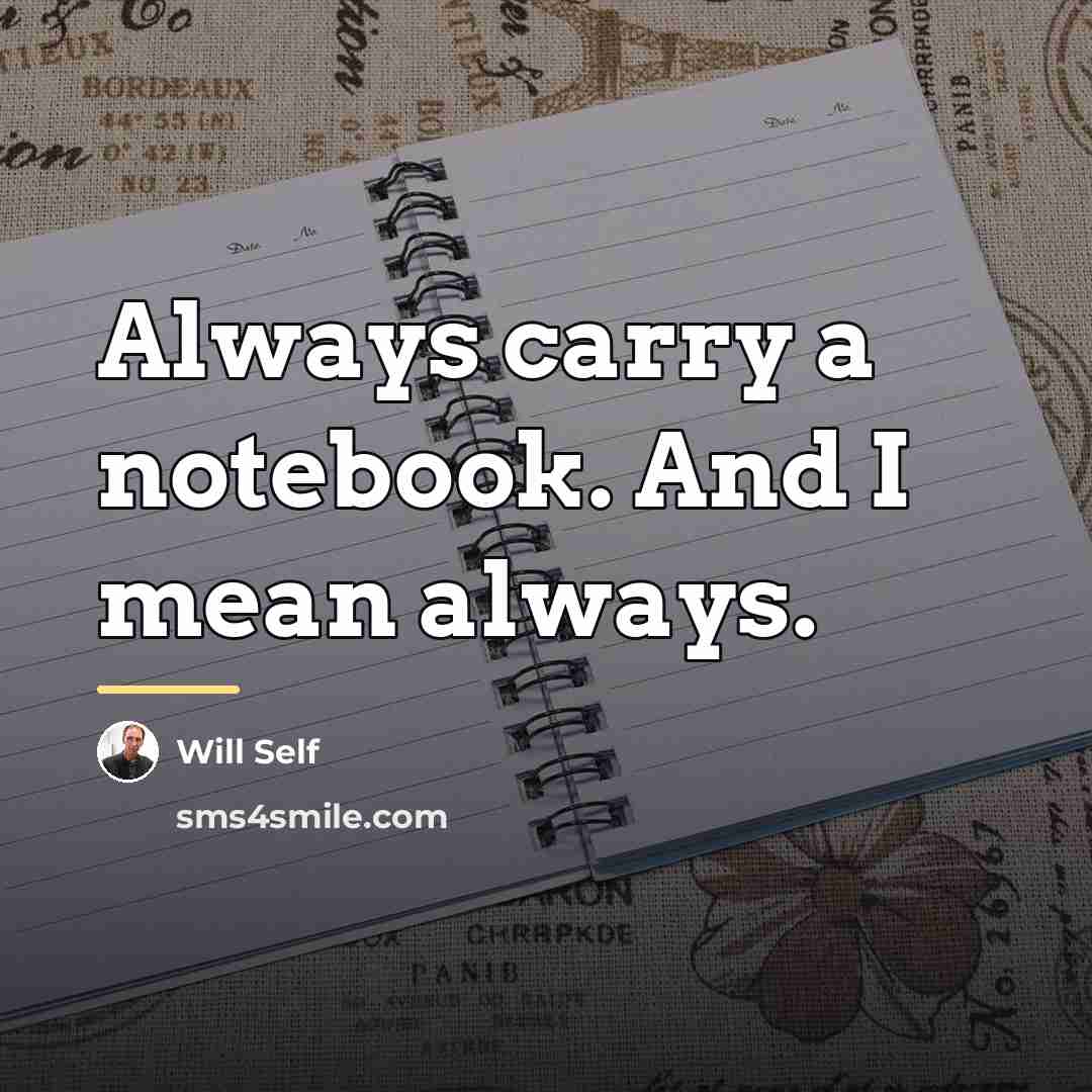 “Always carry a notebook. And I mean always.…” quote by Will Self