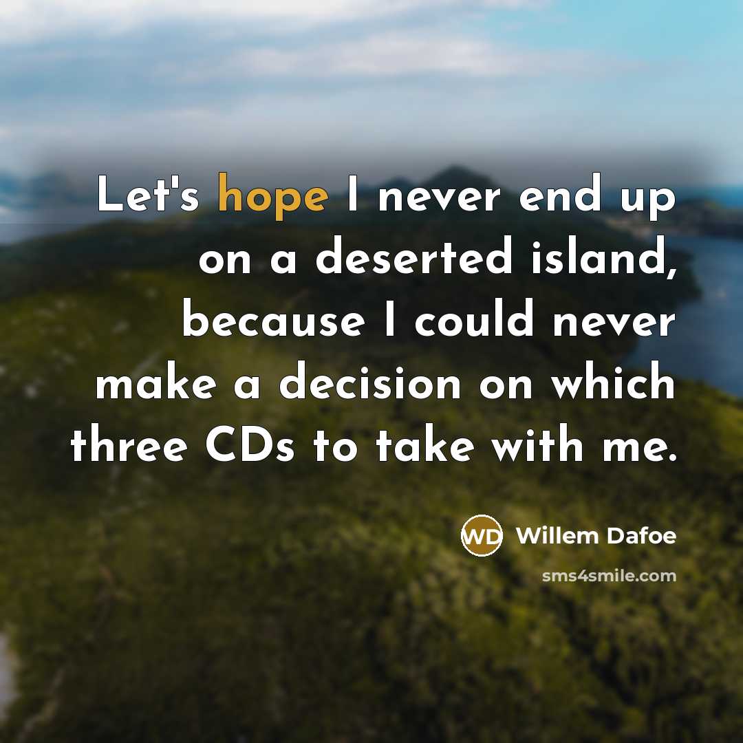 “Let's hope I never end up on a deserted island,…” quote by Willem Dafoe