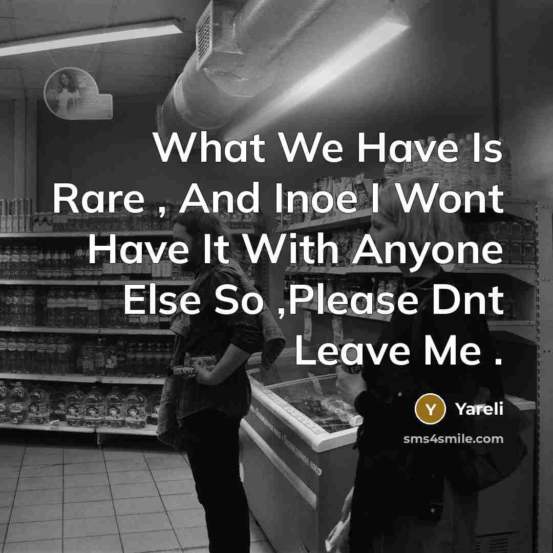 “What We Have Is Rare , And Inoe I Wont Have It With Anyone Else So ,Please Dnt Leave Me .” quote by Yareli