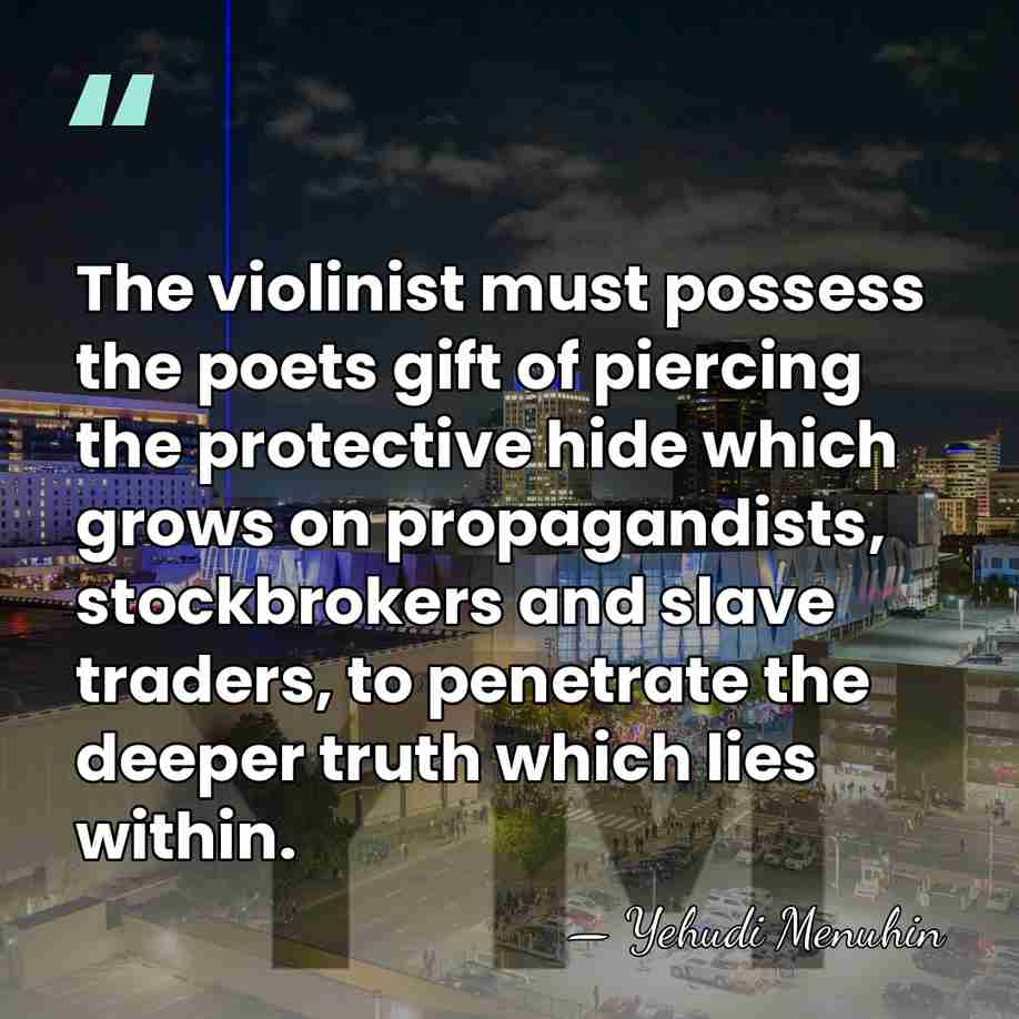 The violinist must possess the poets gift of piercing the protective hide&hellip; - Yehudi Menuhin