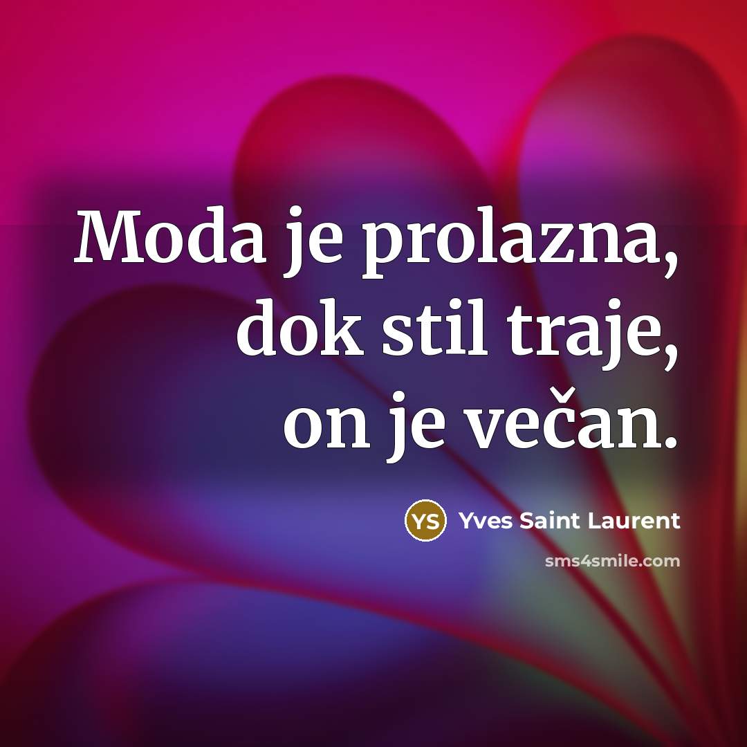 “Moda je prolazna, dok stil traje, on je večan.…” quote by Yves Saint Laurent
