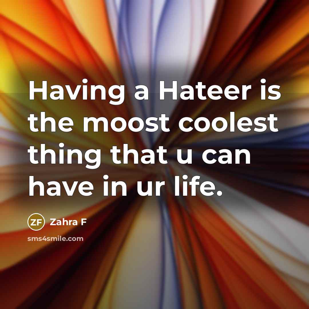 “Having a Hateer is the moost coolest thing that u can have in ur life.” quote by Zahra F