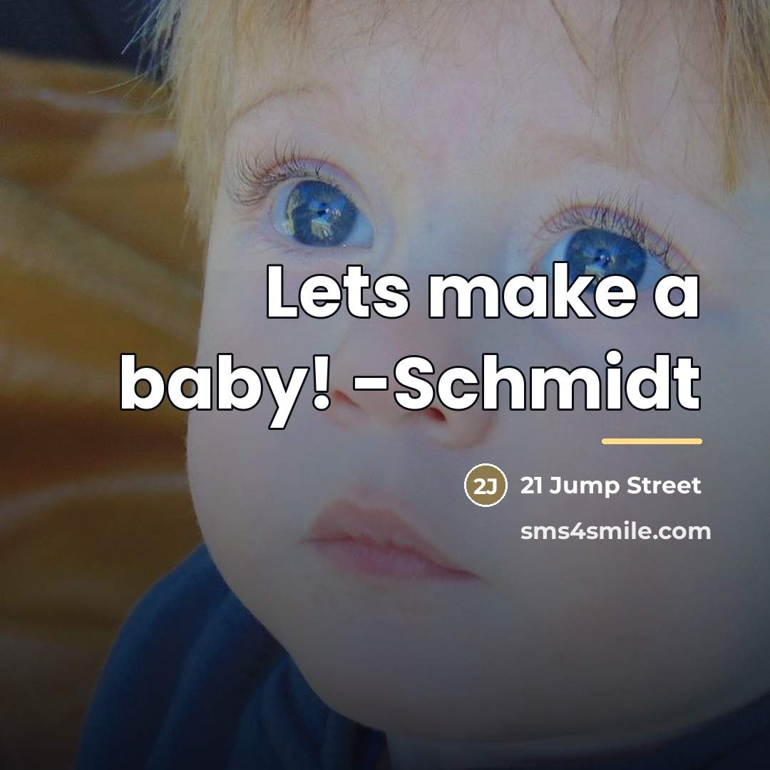 “Lets make a baby! -Schmidt…” quote by 21 Jump Street