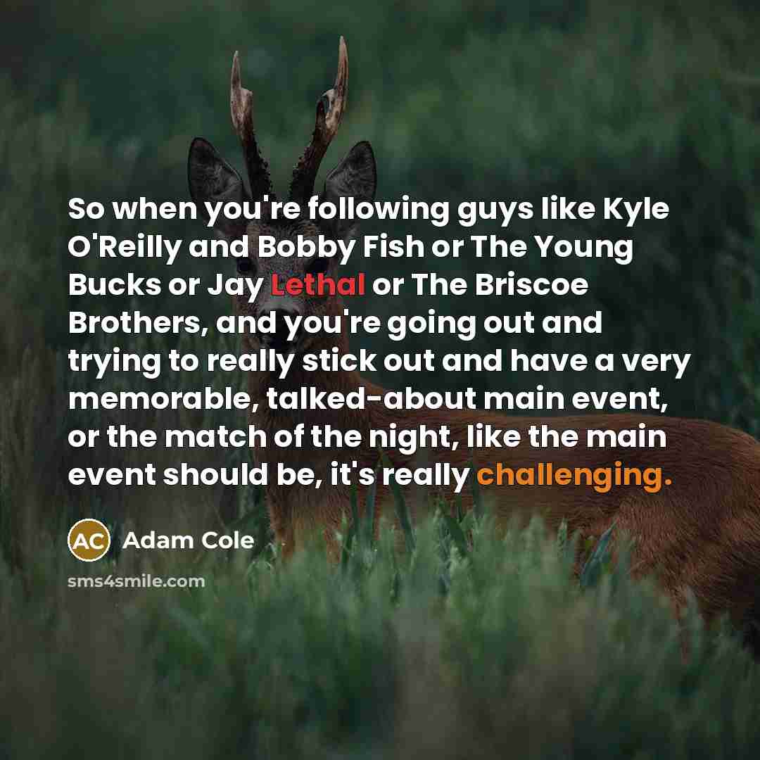 “So when you're following guys like Kyle O'Reilly and Bobby…” quote by Adam Cole