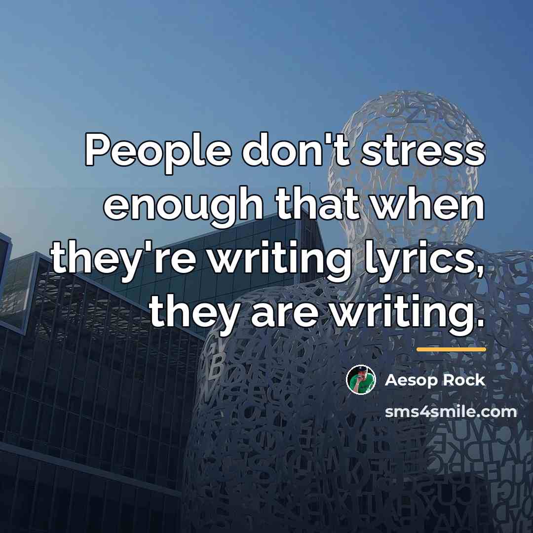 “People don't stress enough that when they're writing lyrics, they…” quote by Aesop Rock