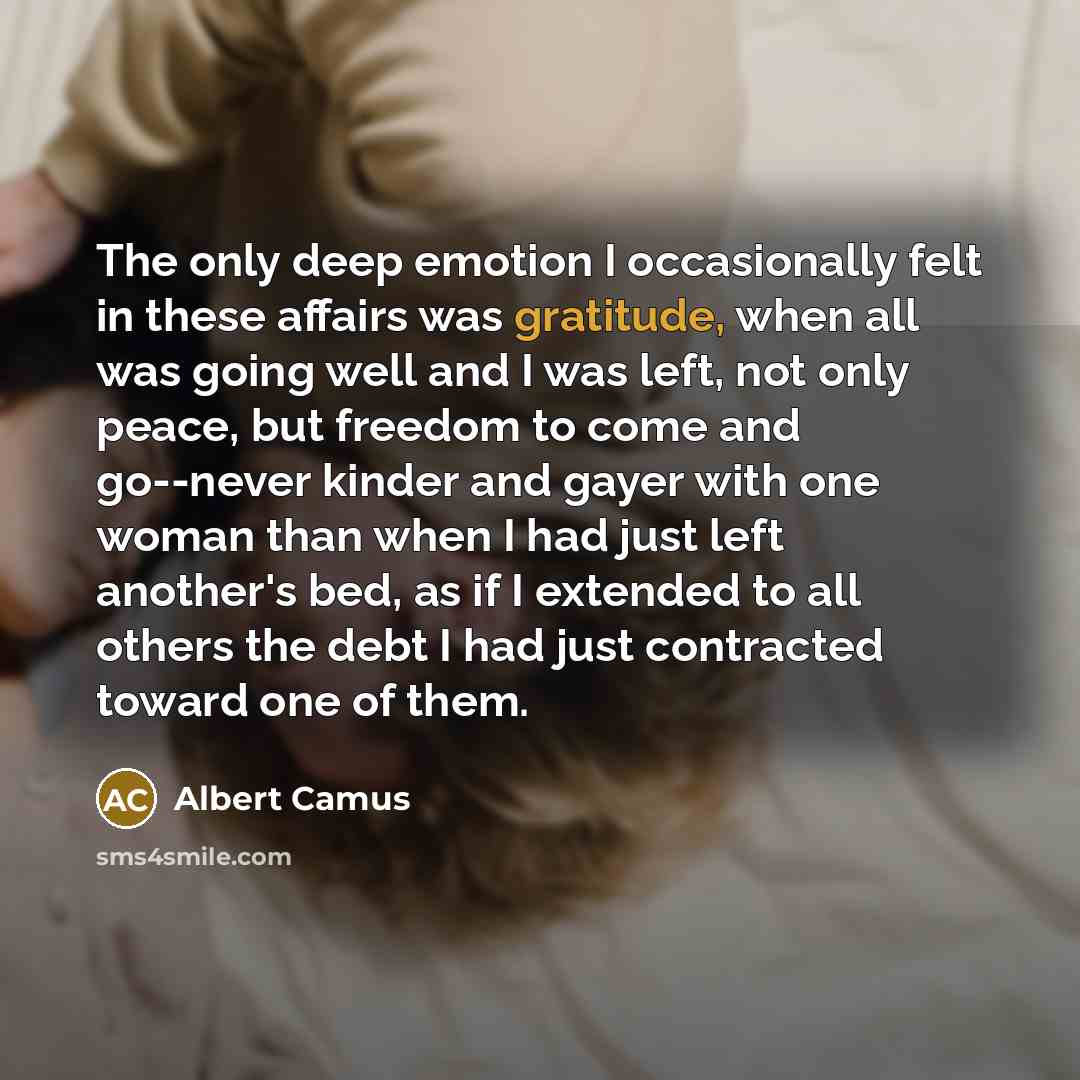 “The only deep emotion I occasionally felt in these affairs…” quote by Albert Camus