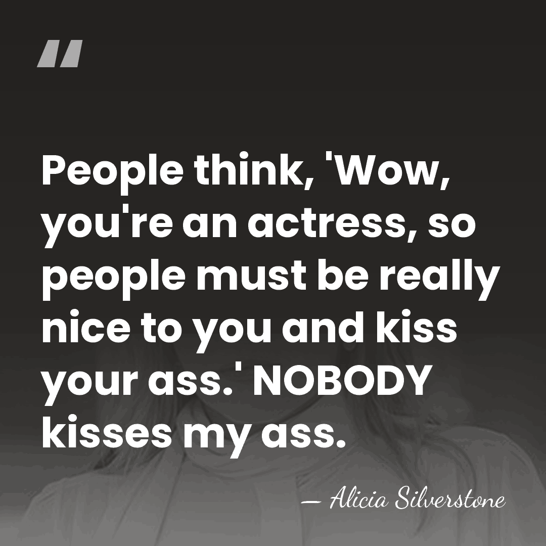 People think, 'Wow, you're an actress, so people must be really nice&hellip; - Alicia Silverstone