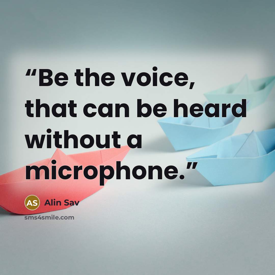 “Be the voice, that can be heard without a microphone.” quote by Alin Sav