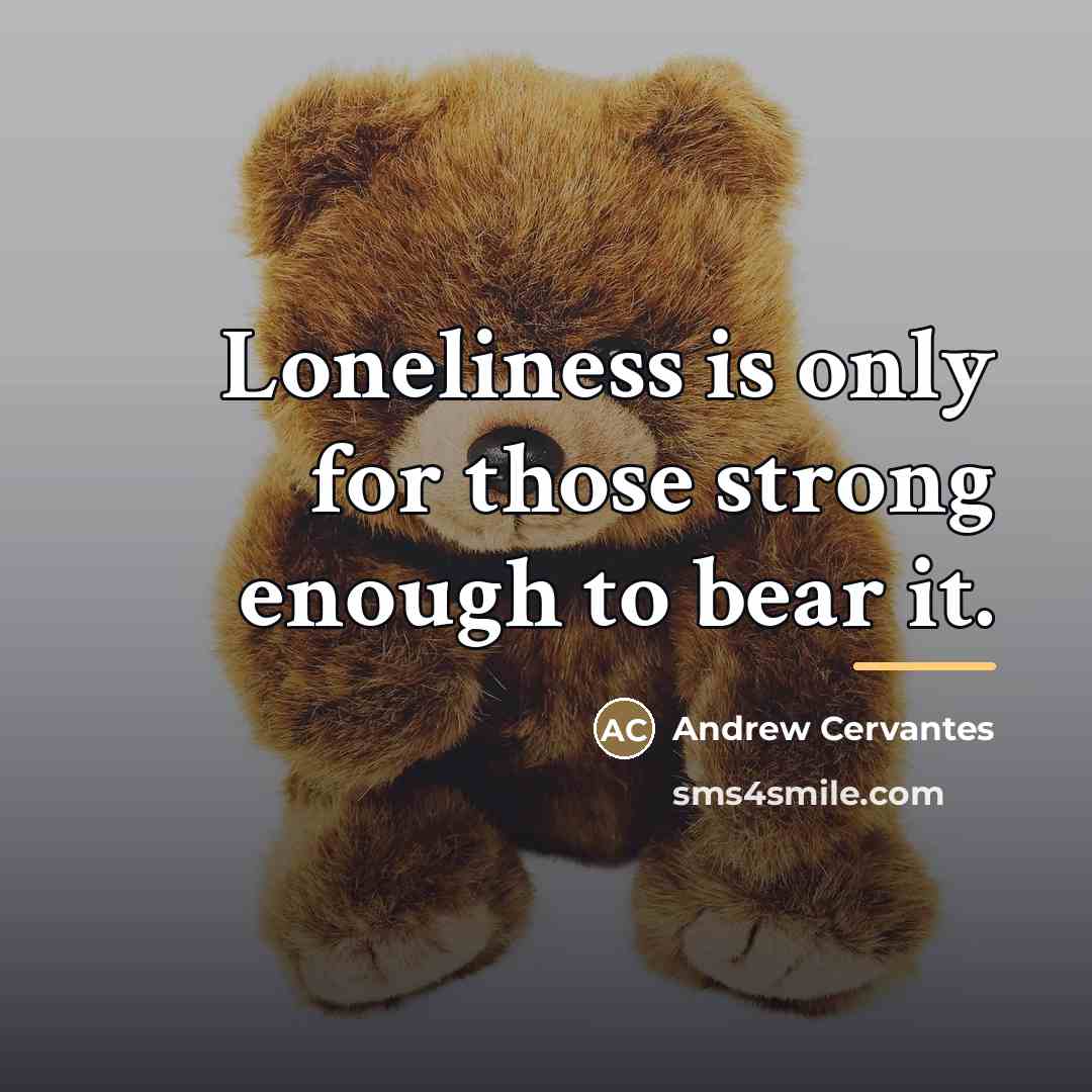 “Loneliness is only for those strong enough to bear it.…” quote by Andrew Cervantes