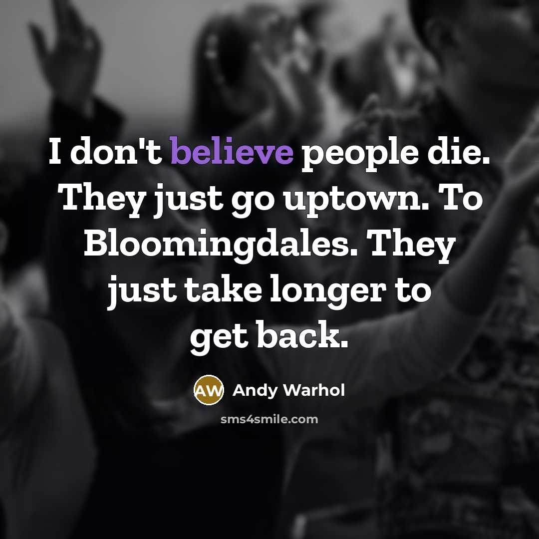 “I don't believe people die. They just go uptown. To…” quote by Andy Warhol