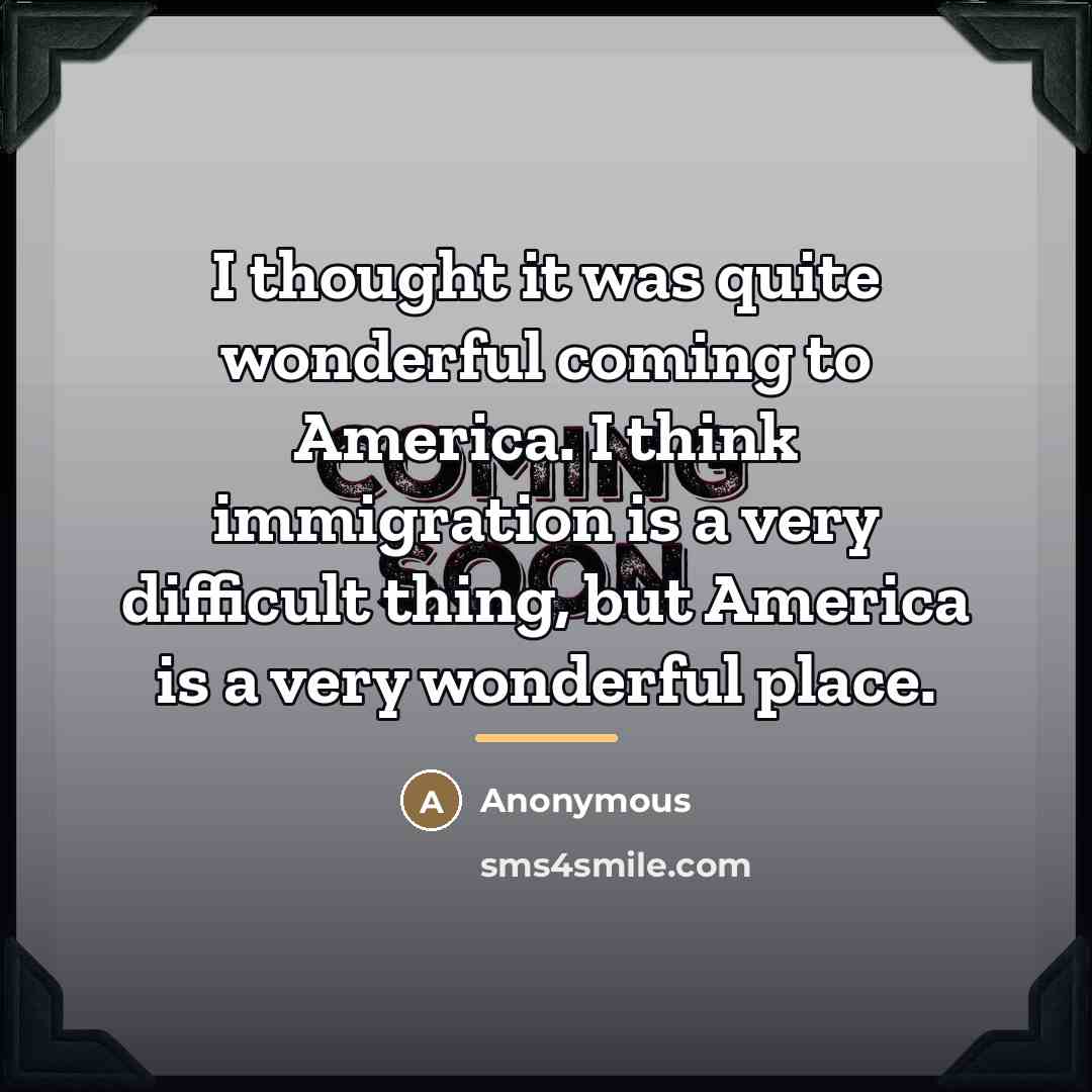 “I thought it was quite wonderful coming to America. I…” quote by Anonymous