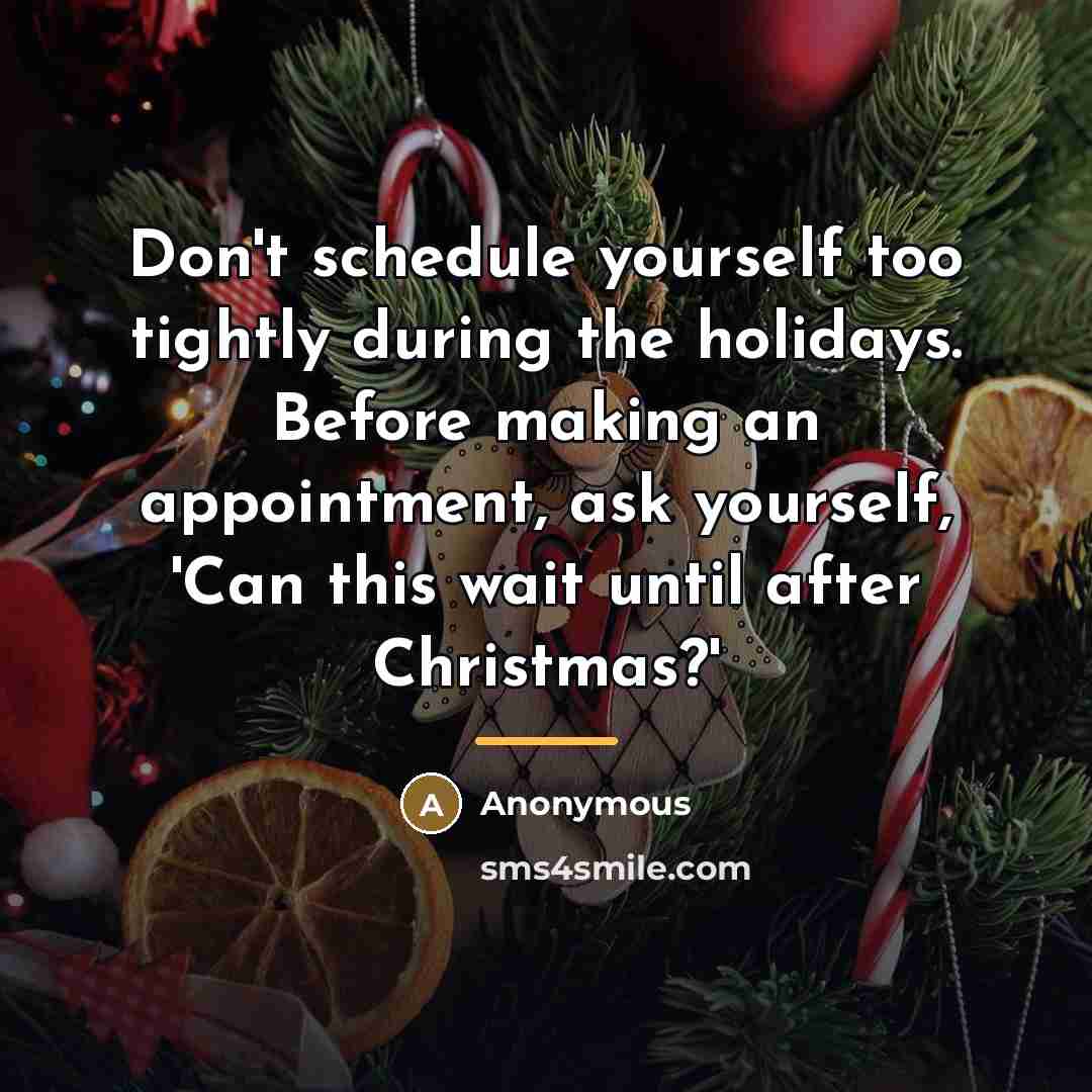 “Don't schedule yourself too tightly during the holidays. Before making…” quote by Anonymous