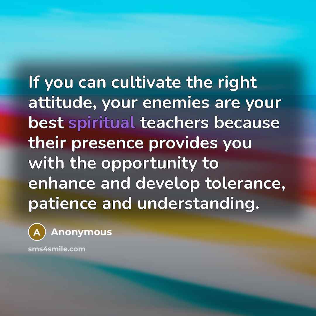 “If you can cultivate the right attitude, your enemies are…” quote by Anonymous