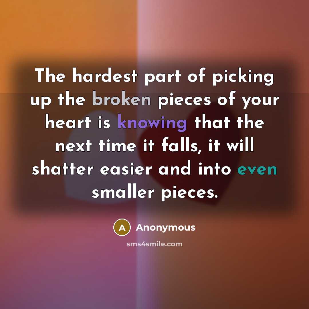 “The hardest part of picking up the broken pieces of…” quote by Anonymous