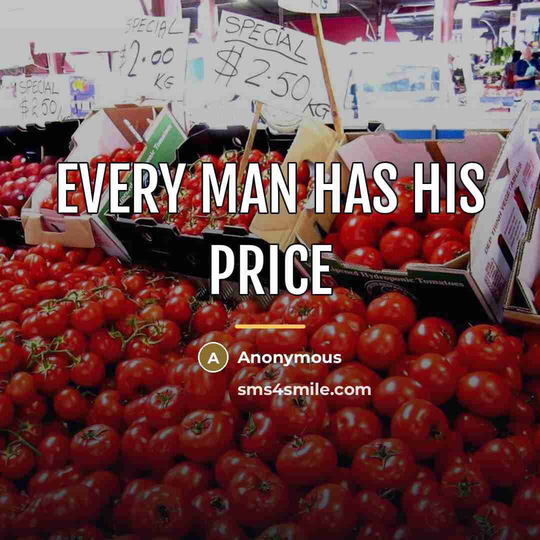 “Every man has his price…” quote by Anonymous