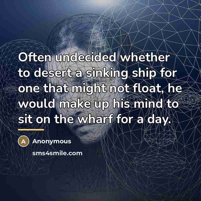 “Often undecided whether to desert a sinking ship for one…” quote by Anonymous
