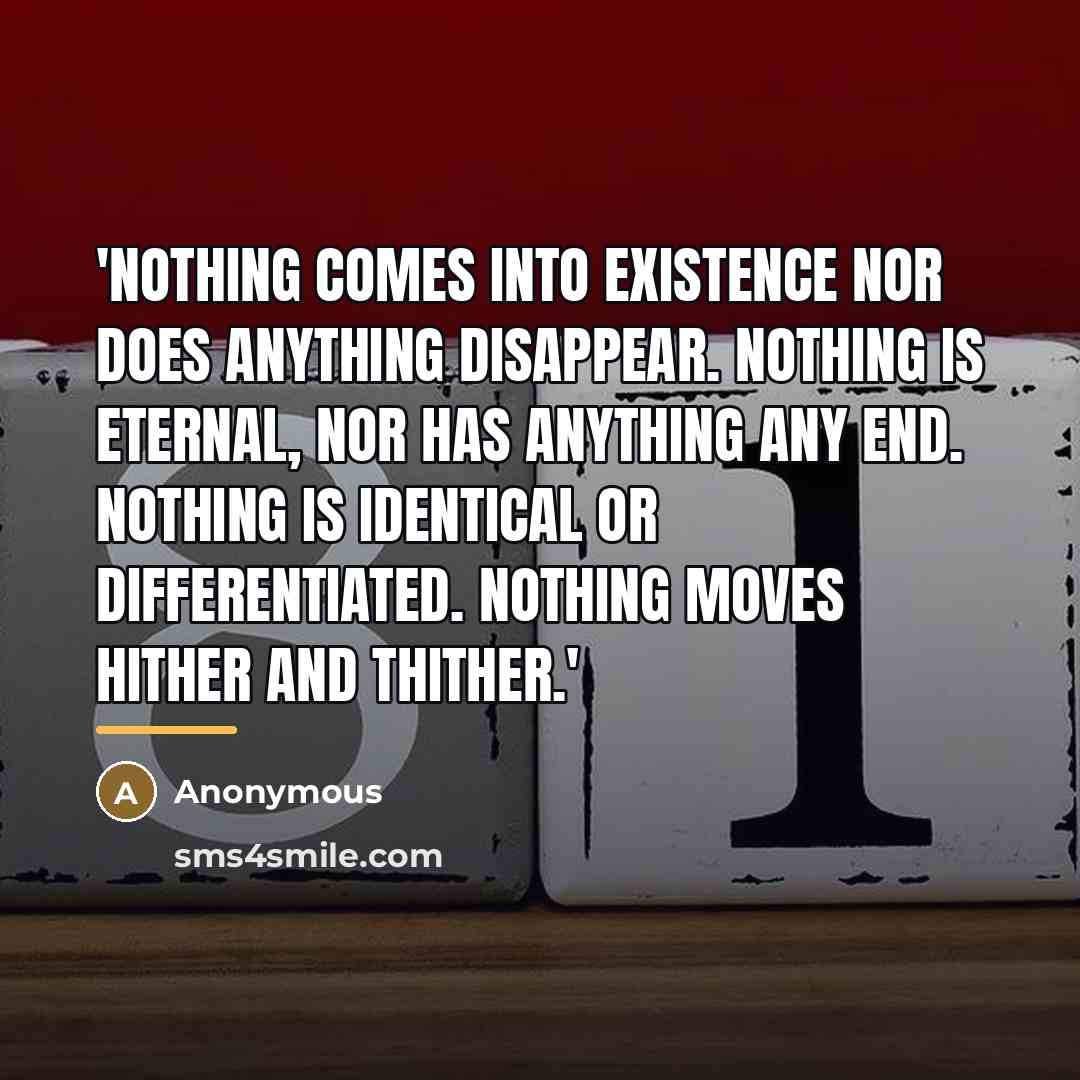 “'Nothing comes into existence nor does anything disappear. Nothing is…” quote by Anonymous