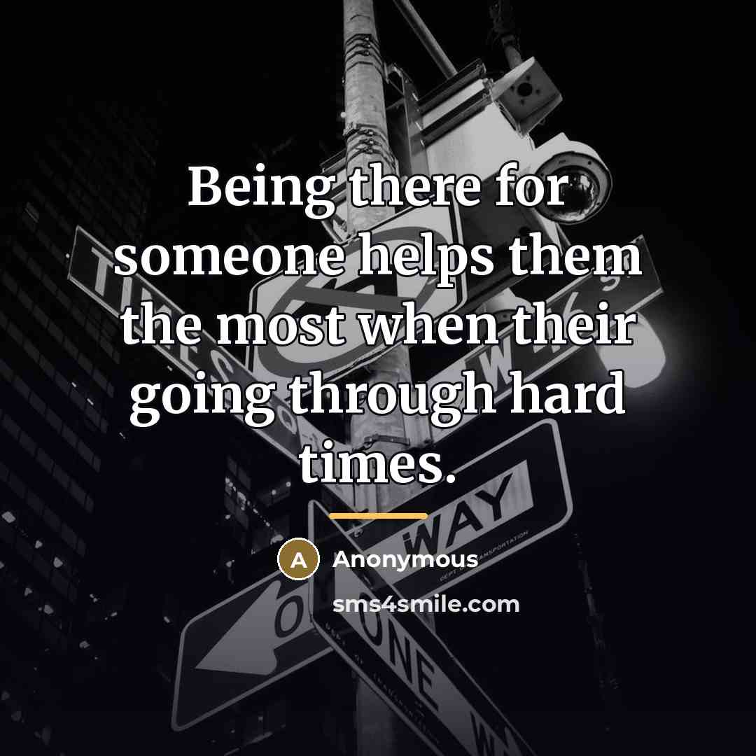 “Being there for someone helps them the most when their…” quote by Anonymous