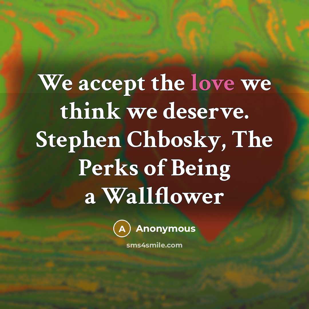 “We accept the love we think we deserve. Stephen Chbosky,…” quote by Anonymous