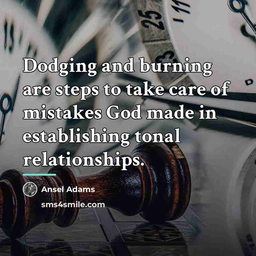 “Dodging and burning are steps to take care of mistakes…” quote by Ansel Adams