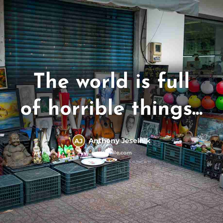 “The world is full of horrible things...…” quote by Anthony Jeselnik