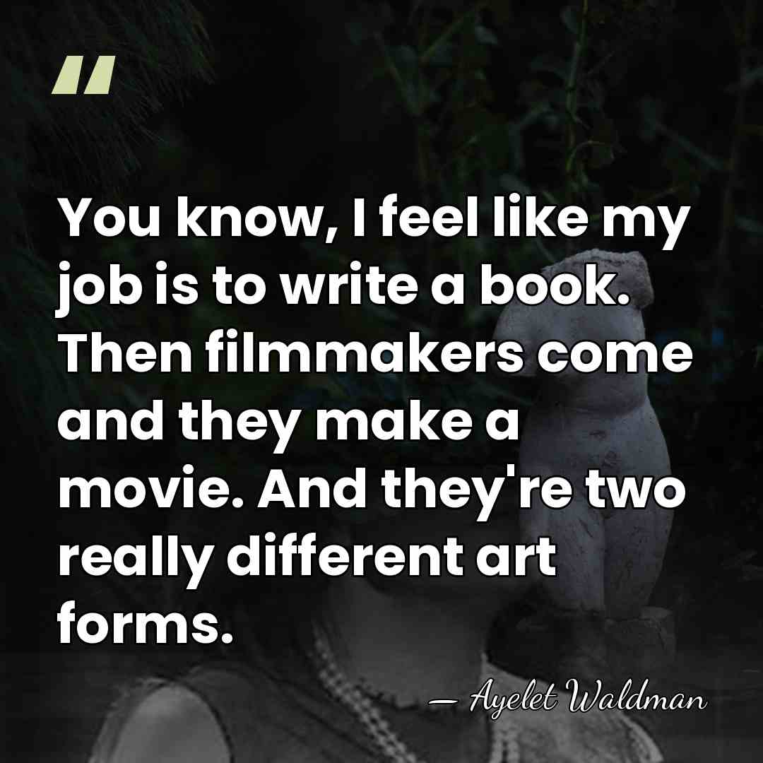 You know, I feel like my job is to write a book.&hellip; - Ayelet Waldman