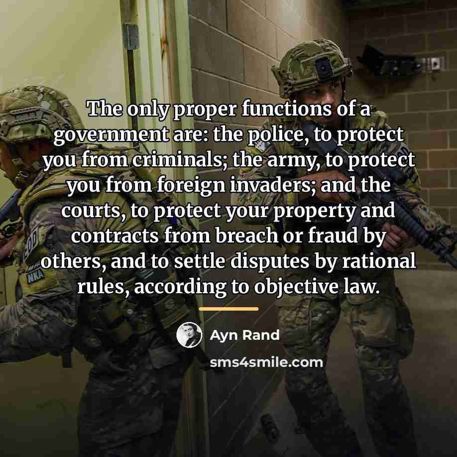 “The only proper functions of a government are: the police,…” quote by Ayn Rand