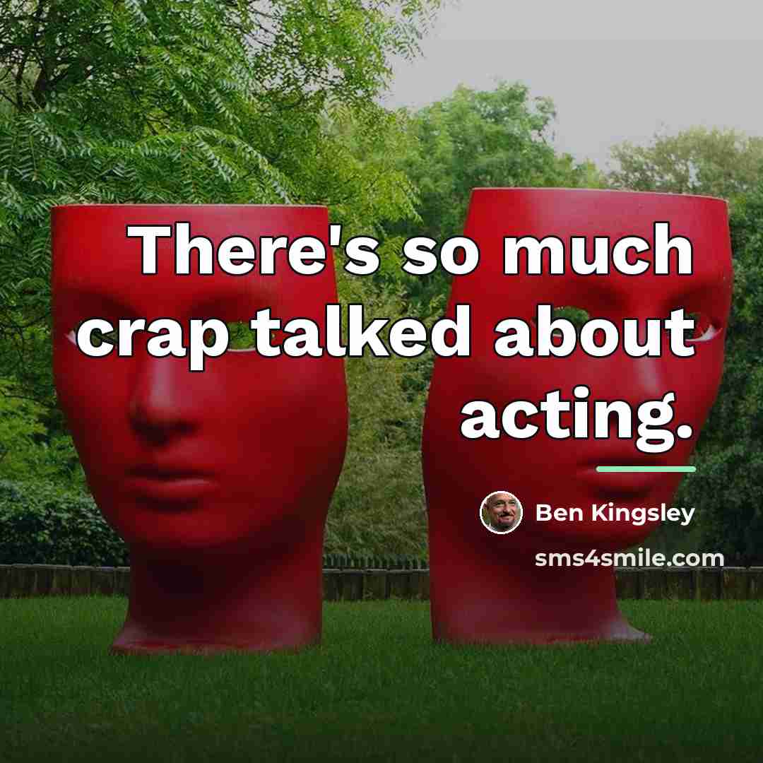 “There's so much crap talked about acting.…” quote by Ben Kingsley