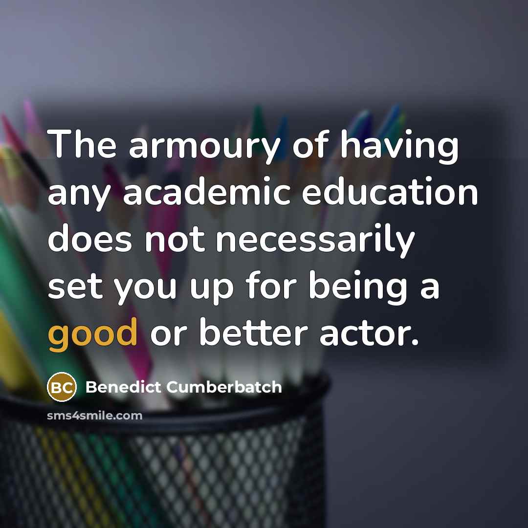 “The armoury of having any academic education does not necessarily…” quote by Benedict Cumberbatch