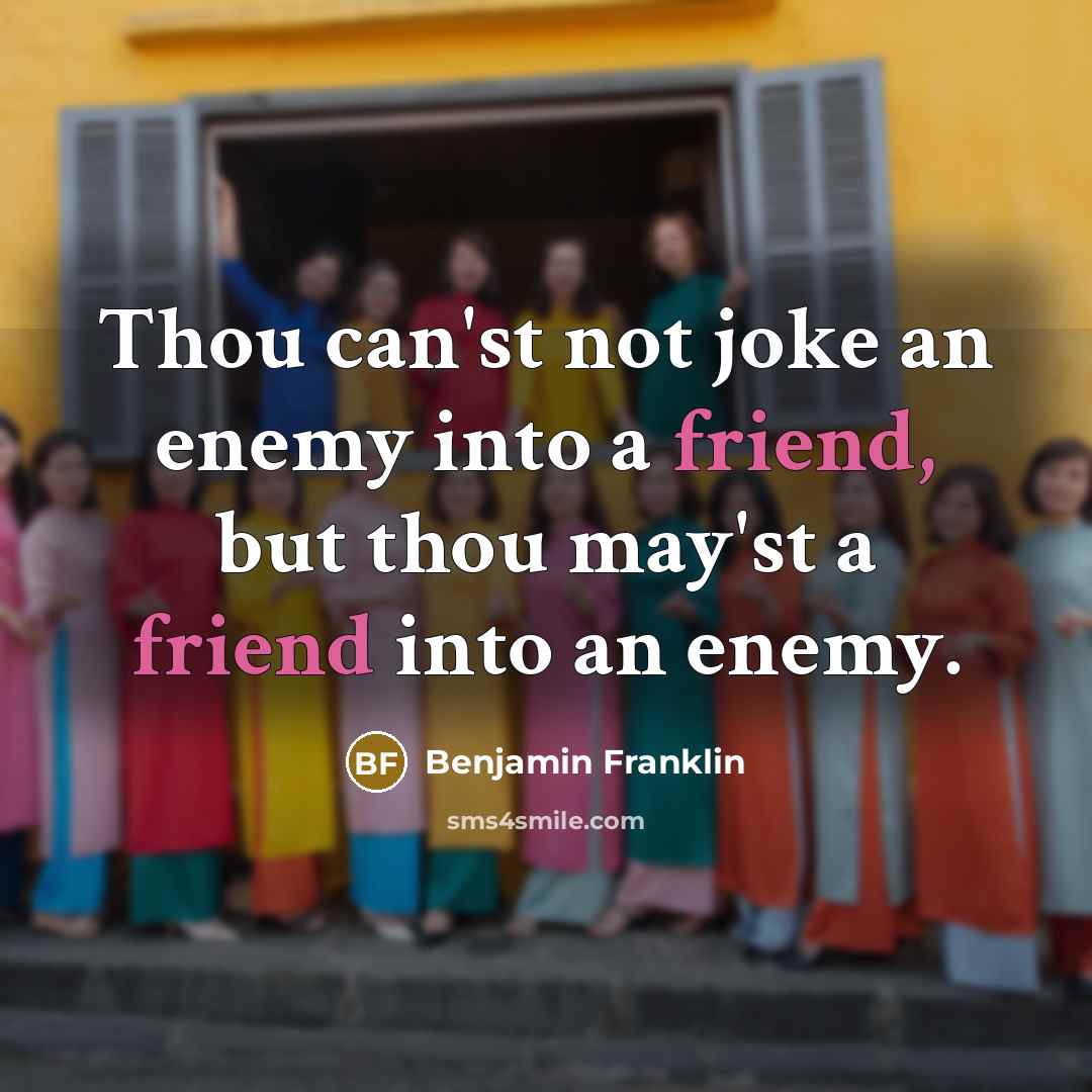 “Thou can'st not joke an enemy into a friend, but…” quote by Benjamin Franklin
