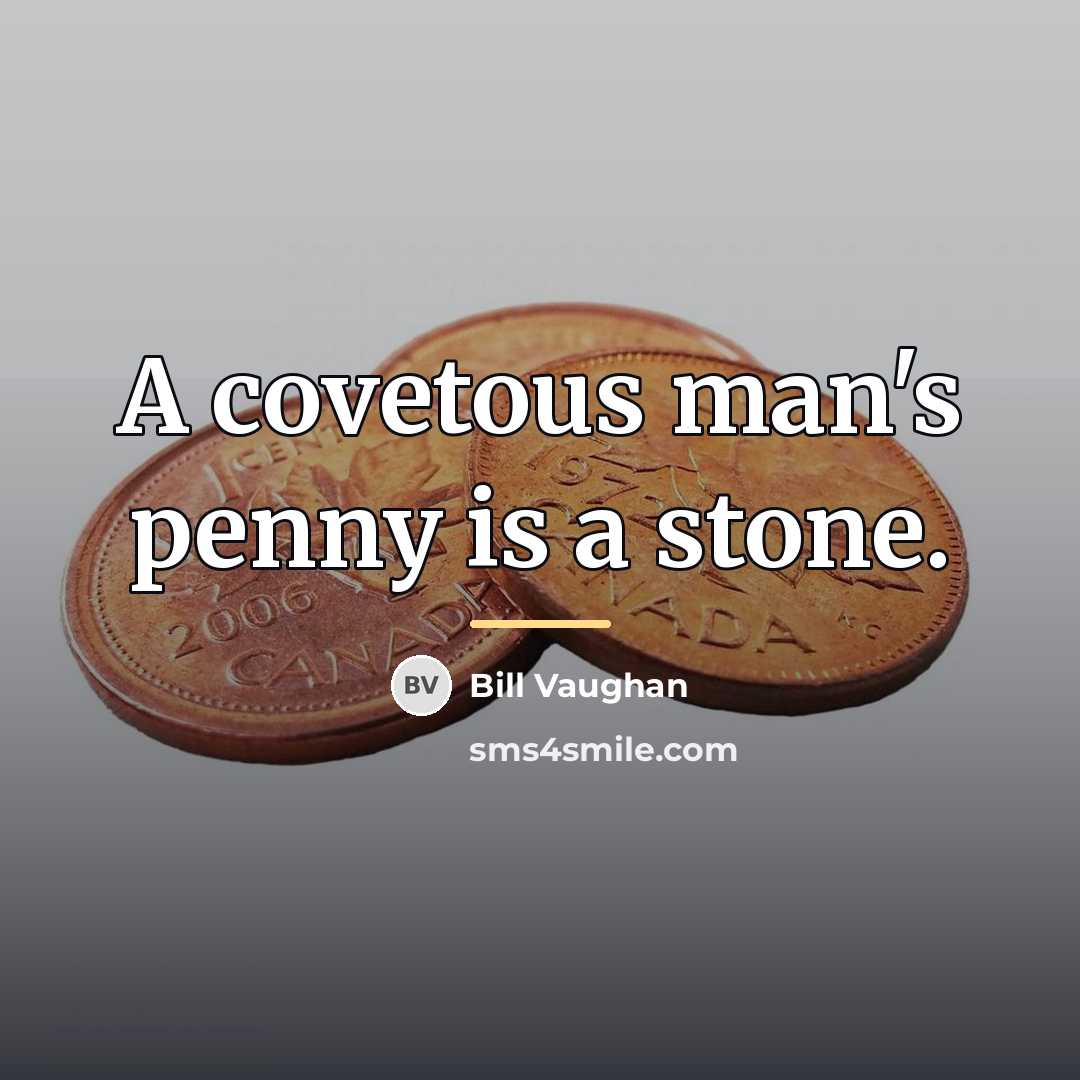 “A covetous man's penny is a stone.…” quote by Bill Vaughan