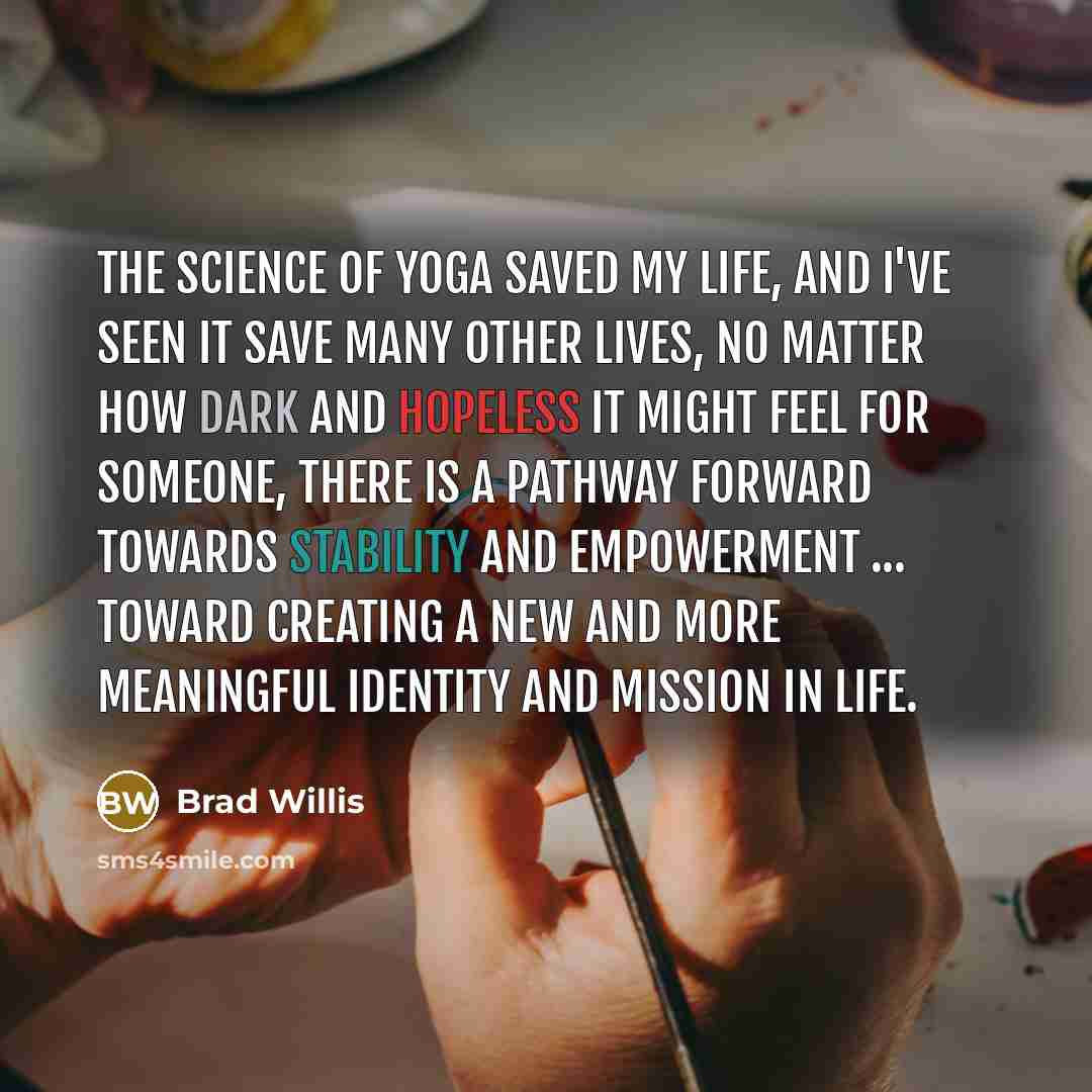 “The science of yoga saved my life, and I've seen…” quote by Brad Willis