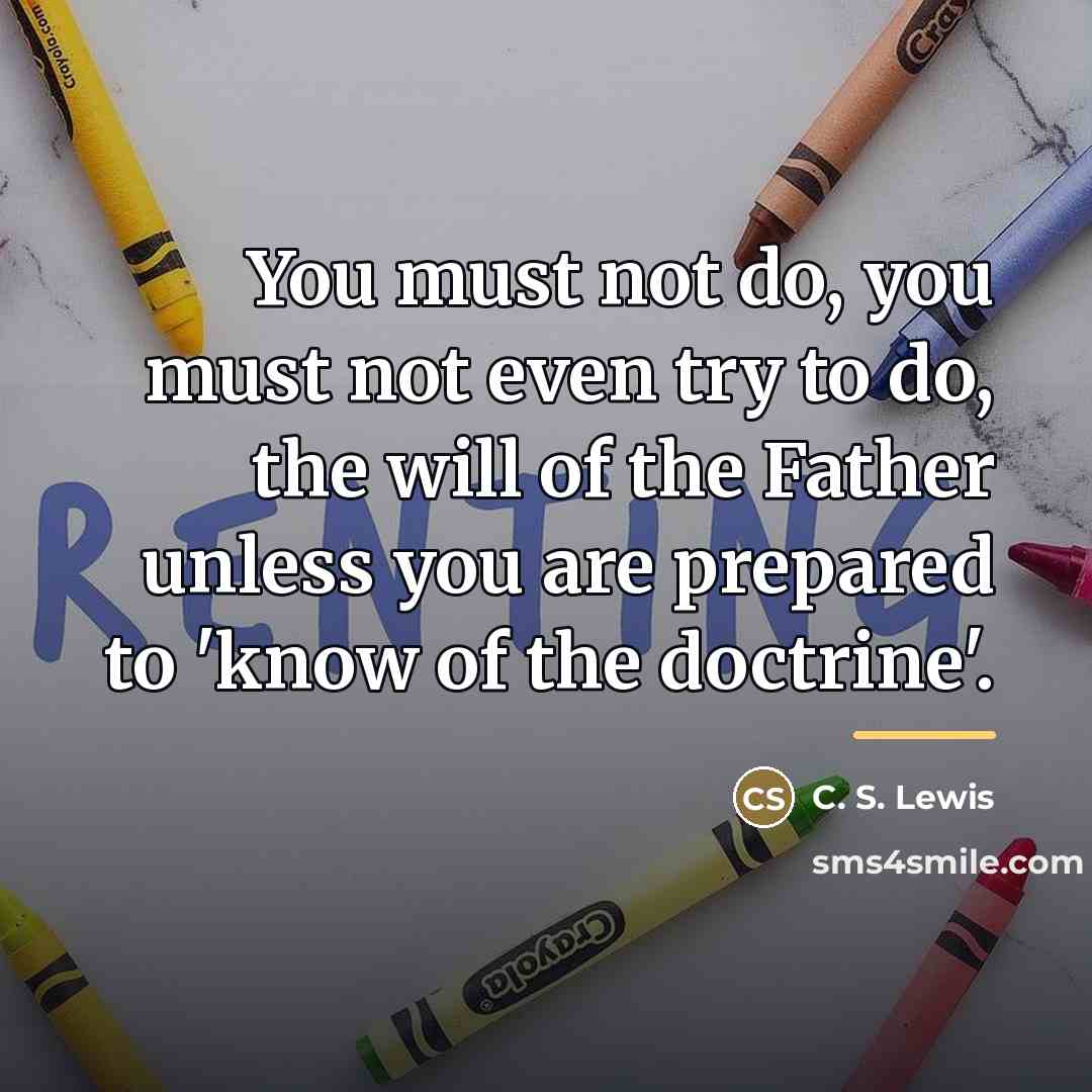 “You must not do, you must not even try to…” quote by C. S. Lewis
