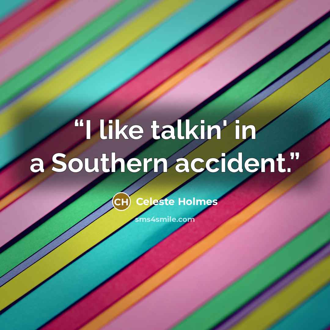 “I like talkin' in a Southern accident.” quote by Celeste Holmes