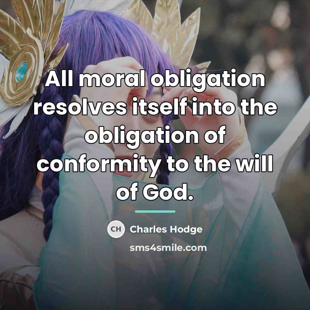 “All moral obligation resolves itself into the obligation of conformity…” quote by Charles Hodge